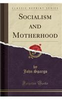 Socialism and Motherhood (Classic Reprint)