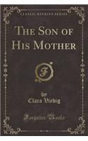 The Son of His Mother (Classic Reprint)