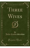 Three Wives, Vol. 1 of 3 (Classic Reprint)