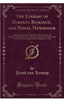 The Library of Foreign Romance, and Novel Newspaper, Vol. 8: Comprising Standard English Works of Fiction, and Original Translations from the Most Celebrated Continental Authors; Containing the Rose of Dekama, a Tale (Classic Reprint)