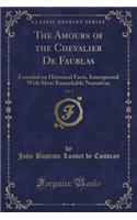 The Amours of the Chevalier de Faublas, Vol. 1: Founded on Historical Facts, Interspersed with Most Remarkable Narratives (Classic Reprint)(English)