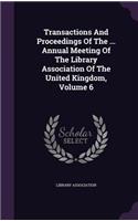 Transactions and Proceedings of the ... Annual Meeting of the Library Association of the United Kingdom, Volume 6