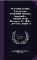 Addresses, Reports, Statements of Benevolent Societies, Constitution, Minutes, Roll of Delegates, Etc. of the ... Session, Volume 13