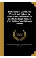 Dictionary of Quotations (French and Italian) by Thomas Benfield Harbottle and Philip Hugh Dalbiac; With Authors' and Subjects' Indexes