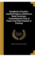 Handbook of Quality-standard Papers; a Reference Book Covering a Comprehensive Line of Papers and Their Employ in Printing