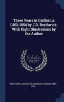 Three Years in California [1851-1854 by J.D. Borthwick, With Eight Illustrations by the Author