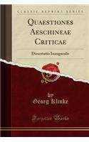 Quaestiones Aeschineae Criticae: Dissertatio Inauguralis (Classic Reprint)