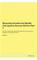 Reversing Intradermal Spindle Cell Lipoma: Success Stories Part 2 The Raw Vegan Plant-Based Detoxification & Regeneration Workbook for Healing Patients. Volume 7