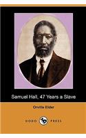 Samuel Hall, 47 Years a Slave