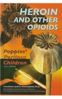 Heroin and Other Opioids: Poppies' Perilous Children(Illicit and Misused Drugs Series)
