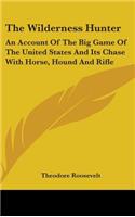 Wilderness Hunter: An Account Of The Big Game Of The United States And Its Chase With Horse, Hound And Rifle