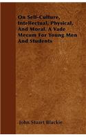 On Self-Culture, Intellectual, Physical, And Moral. A Vade Mecum For Young Men And Students