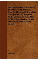 Correspondence, Between The Hon. F. H. Elmore, One Of The South Carolina Delegation In Congress, And James G. Birney, One Of The Secretaries Of The American Anti-Slavery Society