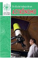 Un Día de Trabajo de Un Astrónomo (a Day at Work with an Astronomer): (Ciencia, Tecnología, Ingeniería Y Matemática: ¿Tu Futuro? (Super Stem Careers))
