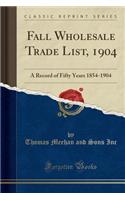 Fall Wholesale Trade List, 1904: A Record of Fifty Years 1854-1904 (Classic Reprint)