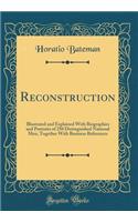 Reconstruction: Illustrated and Explained with Biographies and Portraits of 250 Distinguished National Men, Together with Business References (Classic Reprint)