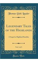 Legendary Tales of the Highlands, Vol. 3 of 3: A Sequel to Highland Rambles (Classic Reprint): A Sequel to Highland Rambles (Classic Reprint)