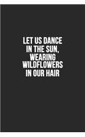 Let us dance in the sun, wearing wildflowers in our hair: Lined Notebook / Journal Gift, 120 Pages, 6x9, Soft Cover, Matte Finish