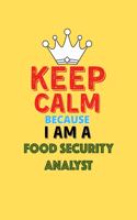 Keep Calm Because I Am A Food Security Analyst - Funny Food Security Analyst Notebook And Journal Gift