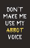 Don't Make Me Use My Abbot Voice: Abbot Journal Notebook to Write Down Things, Take Notes, Record Plans or Keep Track of Habits (6" x 9" - 120 Pages)