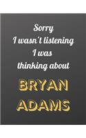 Sorry I wasn't listening I was thinking about Bryan Adams