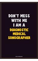 Don't Mess With Me, I Am A Diagnostic Medical Sonographer: Career Motivational Quotes 6x9 120 Pages Blank Lined Notebook Journal