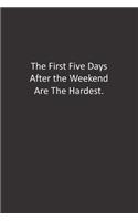 The First Five Days After the Weekend Are The Hardest.: : Lined Notebook