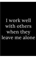 I work well with others when they leave me alone