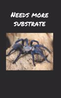 Needs more substrate - tarantula notebook / journal: 6 x 9, 100 pages