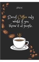 Decaf Coffee e only works if you throw it at people Notebook For Coffee lovers: Lined Notebook / Journal Gift, 120 Pages, 6x9, Soft Cover, Matte Finish