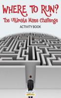 Where to Run? the Ultimate Maze Challenge Activity Book