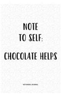 Note To Self Chocolate Helps: A 6x9 Inch Matte Softcover QuoteJournal Notebook Diary With A Bold Text Font Cover Slogan and 120 Blank Lined Pages