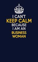 I Can't Keep Calm Because I Am An Business Woman: Career journal, notebook and writing journal for encouraging men, women and kids. A framework for building your career.