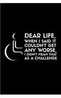 Dear Life, When I Said It Couldn't Get Any Worse, I Didn't Mean That As A Challenge