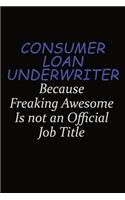 Consumer Loan Underwriter Because Freaking Awesome Is Not An Official Job Title: Career journal, notebook and writing journal for encouraging men, women and kids. A framework for building your career.