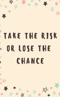 Take The Risk Or Lose The Chance