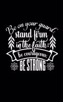 Be on Your Guard Stand Firm in the Faith Be Courageous Be Strong