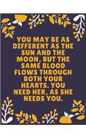 You may be as different as the sun and the moon, but the same blood flows through both your hearts. You need her, as she needs you: Sister journal book - Best Gift For Sister - Journal For Cute Sister - 120 Pages - Large (8.5 x 11 inches)
