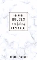 Because Houses Are Fucking Expensive