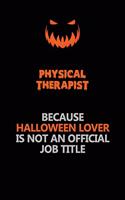 Physical Therapist Because Halloween Lover Is Not An Official Job Title: Halloween Scary Pumpkin Jack O'Lantern 120 Pages 6x9 Blank Lined Paper Notebook Journal