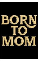 Born To Mom: Mother's Day Mom Journal Notebook Gifts, Funny Mom Mother Notebook Journal Diary, Gifts for Mom from Daughter & Son, Birthday Gifts for Mom