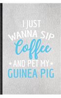 I Just Wanna Sip Coffee and Pet My Guinea Pig