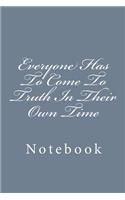 Everyone Has To Come To Truth In Their Own Time: Notebook