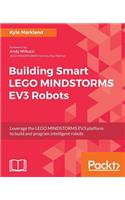 Building Smart LEGO MINDSTORMS EV3 Robots: Leverage the LEGO MINDSTORMS EV3 platform to build and program intelligent robots