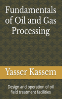 Fundamentals of Oil and Gas Processing: Design and operation of oil field treatment facilities