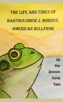 Life and Times of Bartholomew J. Bordue: American Bullfrog: And Other Adventures Starring Timmy