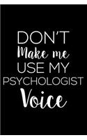 Don't Make Me Use My Psychologist Voice: 6x9 Notebook, Ruled, Funny Psychologist Notebook, Sarcasm Journal, Diary, Planner, for Doctors of Psychology, Psychology Students