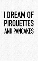 I Dream of Pirouettes and Pancakes: A 6x9 Inch Matte Softcover Journal Notebook with 120 Blank Lined Pages