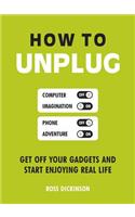 How to Unplug: Get Off Your Gadgets and Start Enjoying Real Life