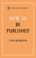 How to Be Published: A guide to traditional and self-publishing and how to choose between them(Fairlight's How to... Modern Living Series)